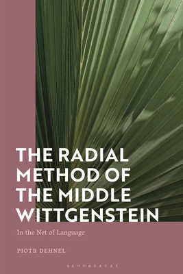 The Radial Method of the Middle Wittgenstein: In the Net of Language By Piotr Dehnel Cover Image
