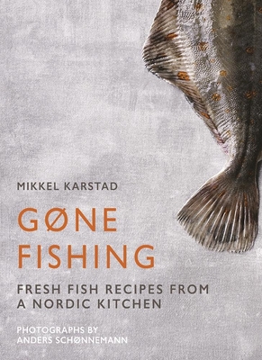 Gone Fishing: From River to Lake to Coastline and Ocean, 80 Simple Seafood Recipes By Mikkel Karstad Cover Image