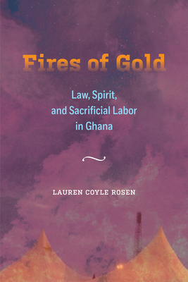 Fires of Gold: Law, Spirit, and Sacrificial Labor in Ghana (Atelier: Ethnographic Inquiry in the Twenty-First Century #4)