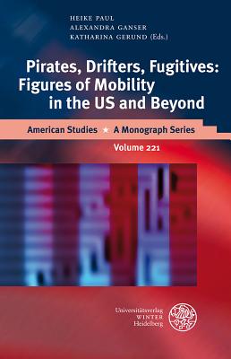 Pirates, Drifters, Fugitives: Figures of Mobility in the US and Beyond (American Studies - A Monograph #221)