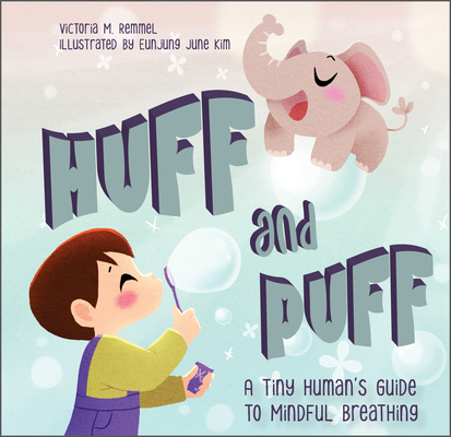 Huff and Puff: A Tiny Human's Guide to Mindful Breathing By Victoria Remmel, Eunjung June Kim (Illustrator) Cover Image