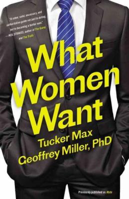 What Women Want By Tucker Max, Geoffrey Miller, PhD Cover Image