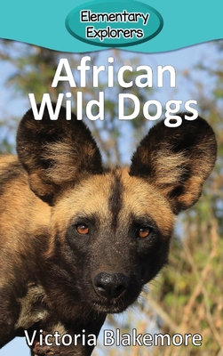 African Wild Dogs (Elementary Explorers #76) By Victoria Blakemore Cover Image