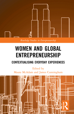 Women and Global Entrepreneurship: Contextualising Everyday Experiences (Routledge Studies in Entrepreneurship) Cover Image