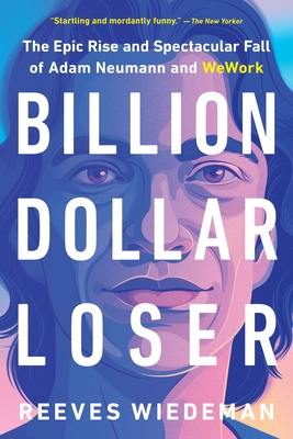 Billion Dollar Loser: The Epic Rise and Spectacular Fall of Adam Neumann and WeWork By Reeves Wiedeman Cover Image