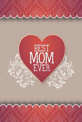 Best Mom Ever: Beautiful Novelty Gift Notebook for Mother's Day Cute Red Heart Cover Image