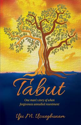 Tabut: One Man's Story of When Forgiveness Annulled Resentment. By Uju Miriam Uzuegbunam Cover Image
