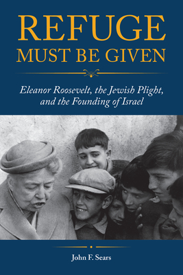 Refuge Must Be Given: Eleanor Roosevelt, the Jewish Plight, and the Founding of Israel Cover Image