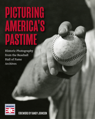 Picturing America's Pastime: Historic Photography from the Baseball Hall of Fame Archives (Baseball Pictures) By National Baseball Hall of Fame, Randy Johnson (Foreword by) Cover Image