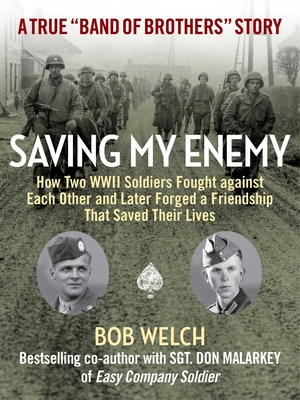 Saving My Enemy: How Two WWII Soldiers Fought Against Each Other and Later Forged a Friendship That Saved Their Lives By Bob Welch Cover Image