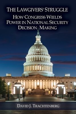 The Lawgivers' Struggle: How Congress Wields Power in National Security Decision Making Cover Image