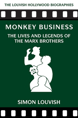 Monkey Business: The Lives and Legends of the Marx Brothers (The Louvish Hollywood Biographies)