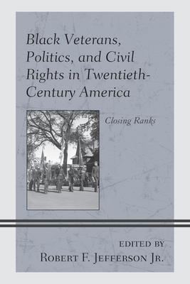 Black Veterans, Politics, and Civil Rights in Twentieth-Century America: Closing Ranks Cover Image