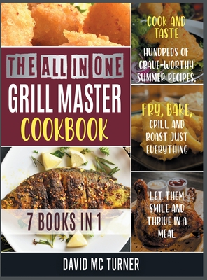 The All-in-One Grill Master Bible [7 IN 1]: Cook and Taste Hundreds of Crave-Worthy Summer Recipes. Fry, Bake, Grill and Roast Just Everything, Let Th Cover Image