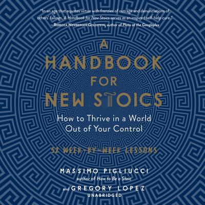 A Handbook for New Stoics Lib/E: How to Thrive in a World Out of Your Control; 52 Week-By-Week Lessons Cover Image
