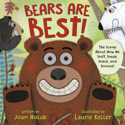 Bears Are Best!: The scoop about how we sniff, sneak, snack, and snooze! By Joan Holub, Laurie Keller (Illustrator) Cover Image