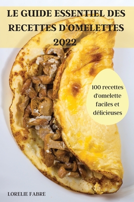 Le Guide Essentiel Des Recettes d'Omelettes 2022 By Lorelie Fabre Cover Image