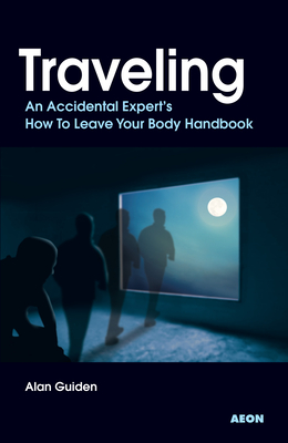Traveling: An Accidental Expert's How To Leave Your Body Handbook By Alan Guiden Cover Image