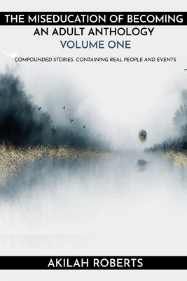 The Miseducation of Becoming an Adult: Compounded Stories from Real People and Real Events By Phenomenal Expressions (Editor), Akilah Roberts Cover Image