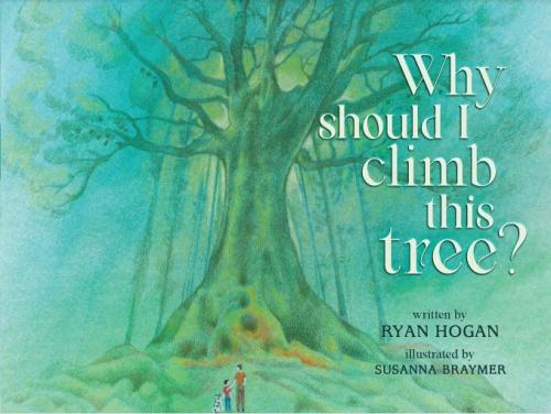 Why Should I Climb this Tree? By Ryan Hogan, Susanna Braymer (Illustrator) Cover Image