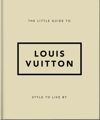 The Little Guide to Louis Vuitton: Style to Live by (Little Books of Fashion #4)
