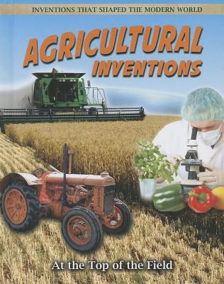 Agricultural Inventions: At the Top of the Field (Inventions That Shaped the Modern World) By Helen Mason Cover Image
