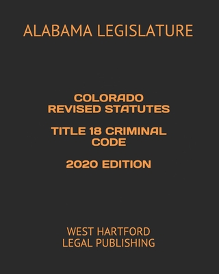 Colorado Revised Statutes Title 18 Criminal Code 2020 Edition: West Hartford Legal Publishing Cover Image