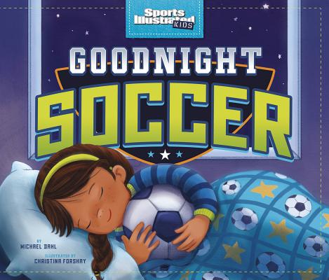 Goodnight Soccer (Sports Illustrated Kids Bedtime Books) By Michael Dahl, Christina E. Forshay (Illustrator) Cover Image