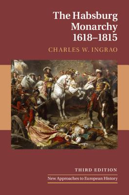 The Habsburg Monarchy, 1618-1815 (New Approaches to European History #21) By Charles W. Ingrao Cover Image