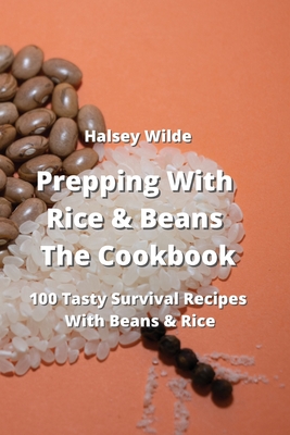 Prepping With Rice and Beans The Cookbook: 100 Tasty Survival Recipes With Beans & Rice Cover Image