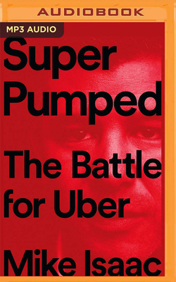 Super Pumped: The Battle for Uber By Mike Isaac, Holter Graham (Read by), Mike Isaac (Read by) Cover Image