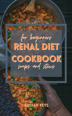 Renal Diet Cookbook for Beginners: QUICK Warm RECIPES FOR keep your kidney light and supercharge your health. Filled with tips on how to lose weight t Cover Image