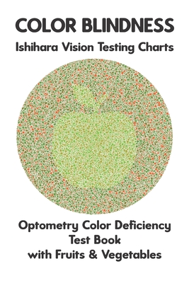 Color Blindness Ishihara Vision Testing Charts Optometry Color Deficiency Test Book With Fruit & Vegetable: Ishihara Plates for Testing All Forms of C Cover Image