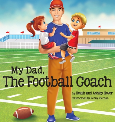 My Dad, The Football Coach By Heath Hover, Ashley Hover, Kenny Kiernan (Illustrator) Cover Image