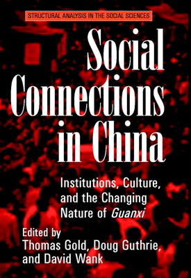 Social Connections in China: Institutions, Culture, and the Changing Nature of Guanxi (Structural Analysis in the Social Sciences #21)