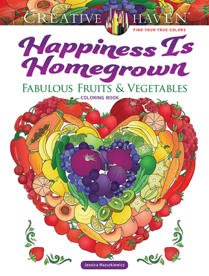 Creative Haven Happiness Is Homegrown: Fabulous Fruits & Vegetables Coloring Book (Adult Coloring Books: Food & Drink)