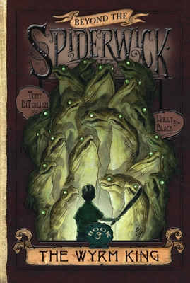 The Wyrm King (Beyond the Spiderwick Chronicles #3) By Holly Black, Tony DiTerlizzi, Tony DiTerlizzi (Illustrator) Cover Image