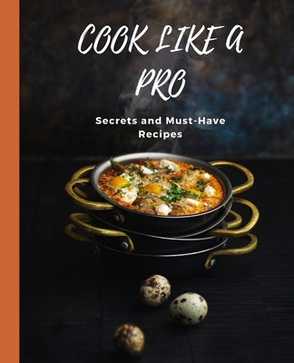 COOK LIKE A PRO Secrets and Must-Have Recipes By Kiet Huynh Cover Image