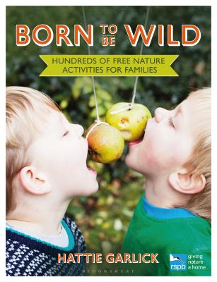 Born To Be Wild: Hundreds of free nature activities for families (RSPB) By Hattie Garlick, Nancy Honey (Photographs by) Cover Image
