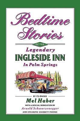 Bedtime Stories of the Legendary Ingleside Inn in Palm Springs By Mel Haber, Arnold Schwarzenegger (Foreword by) Cover Image