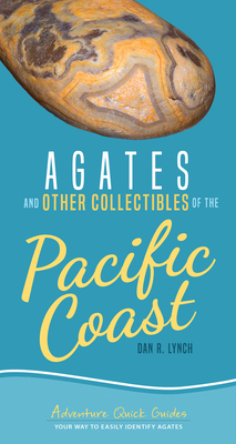 Agates and Other Collectibles of the Pacific Coast: Your Way to Easily Identify Agates (Adventure Quick Guides) Cover Image
