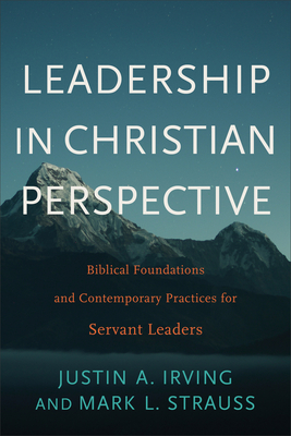 Leadership in Christian Perspective: Biblical Foundations and Contemporary Practices for Servant Leaders By Justin A. Irving, Mark L. Strauss Cover Image