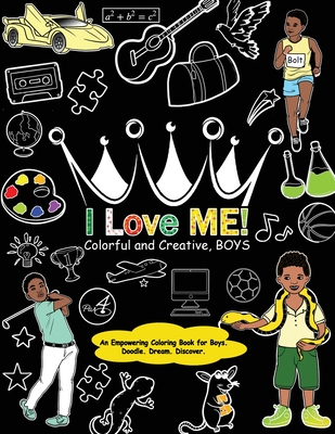 I Love Me! Colorful and Creative, Boys.: An Empowering Coloring Book for Boys. By Takiyah Cover Image