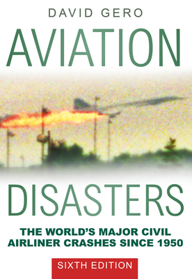 Aviation Disasters: The World’s Major Civil Airliner Crashes Since 1950 By David Gero Cover Image