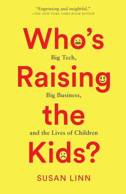 Who's Raising the Kids?: Big Tech, Big Business, and the Lives of Children By Susan Linn Cover Image