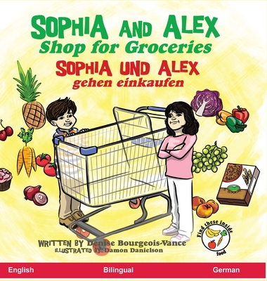 Sophia and Alex Shop for Groceries: Sophia und Alex gehen einkaufen By Denise Bourgeois-Vance, Damon Danielson (Illustrator) Cover Image