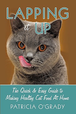 Lapping it Up: The Quick & Easy Guide to Making Healthy Cat Food At Home