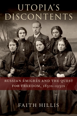 Utopia's Discontents: Russian Émigrés and the Quest for Freedom, 1830s-1930s By Faith Hillis Cover Image