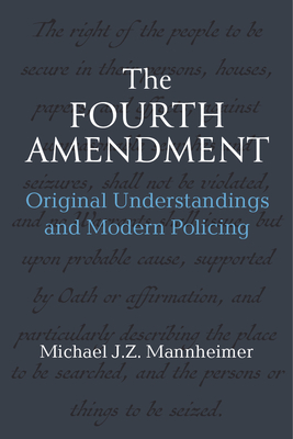 The Fourth Amendment: Original Understandings and Modern Policing Cover Image