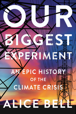 Our Biggest Experiment: An Epic History of the Climate Crisis By Alice Bell Cover Image